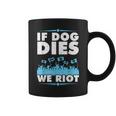 If Dog Dies We Riot Cinema Canine Dog Lovers Coffee Mug