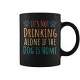 Dog Lover It's Not Drinking Alone If The Dog Is Home Coffee Mug