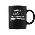 Don't Flatter Yourself I Look Up To You As I'm Short Coffee Mug