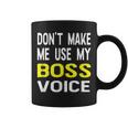 Don't Make Me Use My Boss Voice Office Coffee Mug