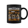 I Never Dreamed That Someday I'd Be A Super Sexy Cna But Coffee Mug