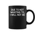 Due To Not Wanting To I Will Not Be Joke Sarcastic Coffee Mug