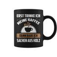 Erst Trinke Ich Meine Kaffee Kettensage Holzfaller Tassen