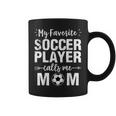 My Favorite Soccer Player Calls Me Mom Coffee Mug