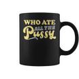 Who Ate All The Pussy Sarcastic Cool Quote Coffee Mug