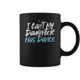 I Can't My Daughter Has Dance Saying Sarcastic Coffee Mug