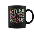 It's Weird Being The Same Age As Old People Old Person Coffee Mug