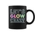 Quote Glow Party Let's Glow Crazy Coffee Mug