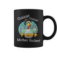 Gobble Gobble Mother Fucker Thanksgiving Turkey Coffee Mug