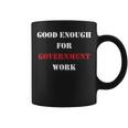 Good Enough For Government Work Worker Coffee Mug