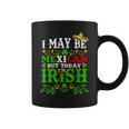 Happy St Patrick's Day I May Be Mexican But Today I'm Irish Coffee Mug
