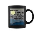 I Hate You To The Moon And Back Sarcastic Coffee Mug