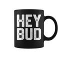 Hey Bud Friendly Humor Gag Joke Dad Novelty Coffee Mug