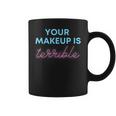 Humorous Your Makeup Is Terrible Drag Queens Saying Coffee Mug