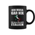 Ich Muss Gar Nix Ich Muss Nur Nach Italien Tassen