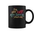 I'm Get Off My Lawn Years Old Saying Old Over The Hill Coffee Mug