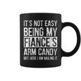 It's Not Easy Being My Fiance's Arm Candy Idea Coffee Mug