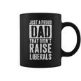 Just A Proud Dad That Didn't Raise Liberals Coffee Mug