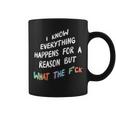 I Know Everything Happens For A Reason But What The F-Ck Coffee Mug