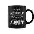 A Little Messed Up But We're All Alright Coffee Mug