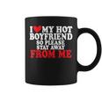 I Love My Boyfriend So Stay Away I Love My Hot Boyfriend Coffee Mug