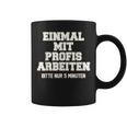 Men's Einmal Mit Profis Arbeiten Nur 5 Minutes Slogan Tassen