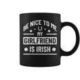 Be Nice To Me My Girlfriend Is Irish St Patrick's Day Coffee Mug