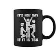 It Is Not Gay If It's Tsa Security Coffee Mug