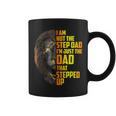 I Am Not The Stepdad I Am The Dad That Stepped Up Fathers Coffee Mug