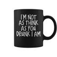 Im Not As Think As You Drunk I Am Drinking Coffee Mug