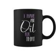 I Have An Oil For That Love Inspirational Quote Simple Coffee Mug