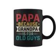 Papa Because Grandpa Is For Old Guys Fathers Day Papa Coffee Mug