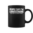 People Say I'm Condescending Means I Talk Down Sarcastic Coffee Mug