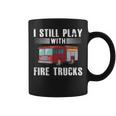 I Still Play With Fire Trucks Cool For Firefighters Coffee Mug