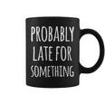 Probably Late For Something Quote Graphic Coffee Mug