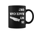 Is My Race Car Ok Drag Racing Saying For Men Coffee Mug