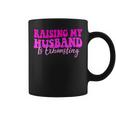 Raising My Husband Is Exhausting Saying Coffee Mug