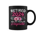 Retirement 2024 Retired 2024 Not My Problem Anymore Coffee Mug