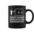 Science Teacher Should Not Be Given Playground Duty Coffee Mug