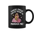 These Gays They're Trying To Murder Me Quote Coffee Mug