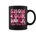 Show Your Work Math Teacher Test Day Motivational Testing Coffee Mug