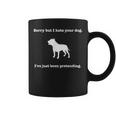 Sorry But I Hate Your Dog Coffee Mug