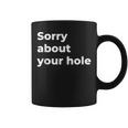 Sorry About Your Hole Saying For Women Men Coffee Mug