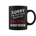 Sorry I'm Too Busy Being An Awesome Refinery Operator Coffee Mug