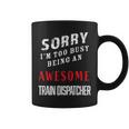 Sorry I'm Too Busy Being An Awesome Train Dispatcher Coffee Mug