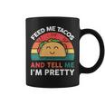 Taco Feed Me Tacos And Tell Me I'm Pretty Coffee Mug