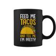 Taco Feed Me Tacos Tell Me I'm Pretty Mexican Food Coffee Mug