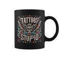 Tattoos Are Stupid Sarcastic Ink Tattoo For Women Coffee Mug