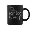 Tell Your Dog I Said Hi Dog Lover Quote Coffee Mug