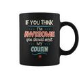 If You Think I'm Awesome You Should Meet My Cousin Coffee Mug